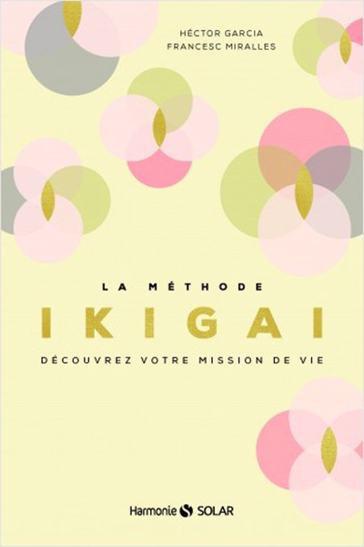Ikigai, ou comment retrouver le sens de la vie | Journal des Activités Sociales de l'énergie | La méthode ikigai. Découvrez votre mission de vie de Hector Garcia et Francesc Miralles