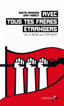 "Avec tous tes frères étrangers. De la MOE aux FTP-MOI" de Dimitri Manessis, Jean Vigreux, Libertalia, 2024